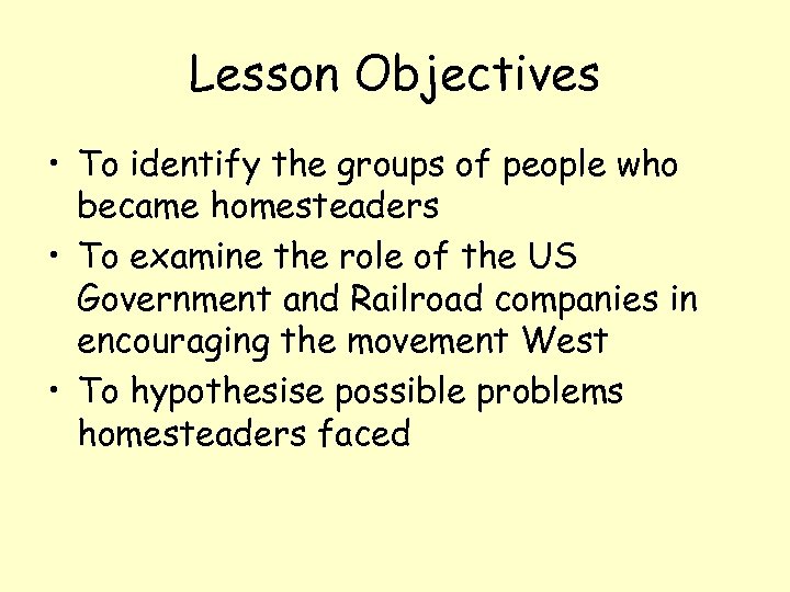 Lesson Objectives • To identify the groups of people who became homesteaders • To