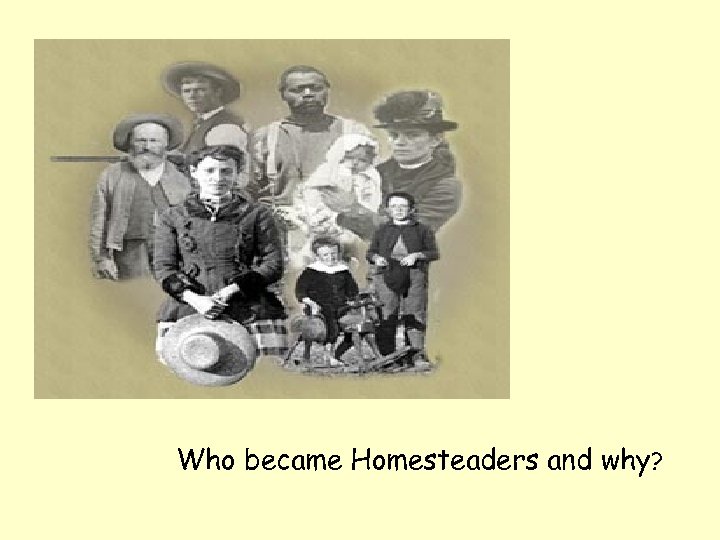 Who became Homesteaders and why? 