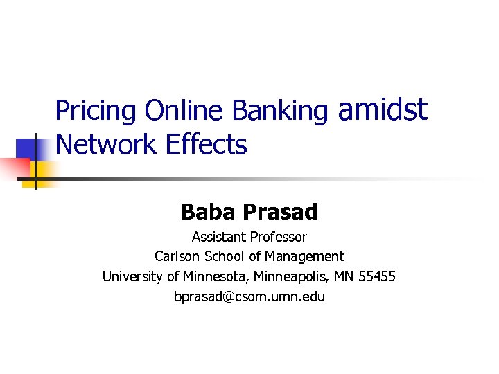 Pricing Online Banking amidst Network Effects Baba Prasad Assistant Professor Carlson School of Management