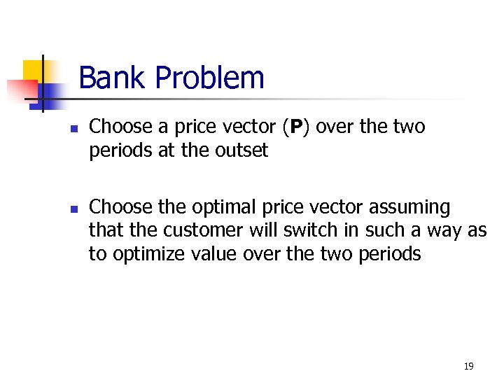 Bank Problem n n Choose a price vector (P) over the two periods at