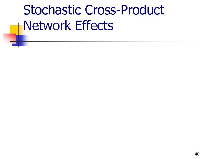 Stochastic Cross-Product Network Effects 40 