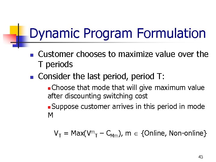 Dynamic Program Formulation n n Customer chooses to maximize value over the T periods