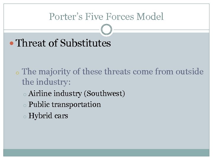 Porter’s Five Forces Model Threat of Substitutes o The majority of these threats come