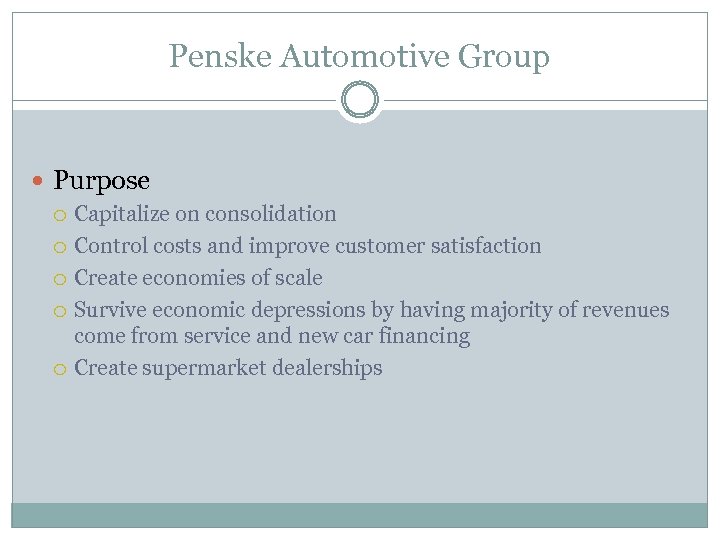 Penske Automotive Group Purpose Capitalize on consolidation Control costs and improve customer satisfaction Create