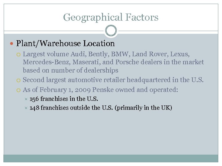 Geographical Factors Plant/Warehouse Location Largest volume Audi, Bently, BMW, Land Rover, Lexus, Mercedes-Benz, Maserati,