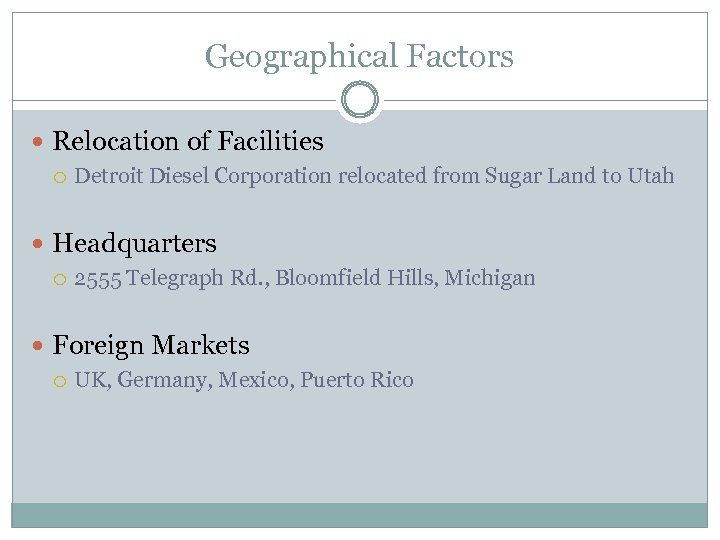 Geographical Factors Relocation of Facilities Detroit Diesel Corporation relocated from Sugar Land to Utah