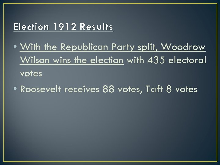 Election 1912 Results • With the Republican Party split, Woodrow Wilson wins the election
