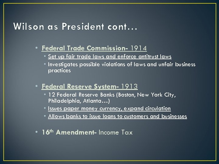 Wilson as President cont… • Federal Trade Commission- 1914 • Set up fair trade