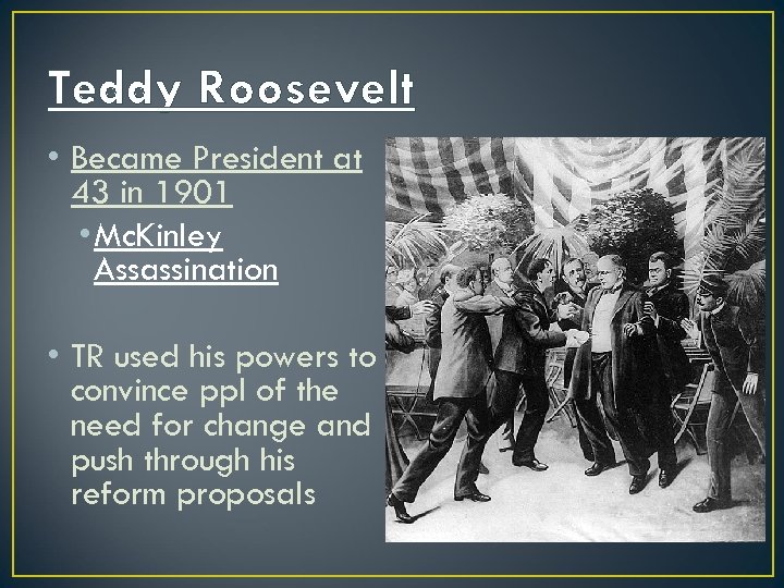 Teddy Roosevelt • Became President at 43 in 1901 • Mc. Kinley Assassination •