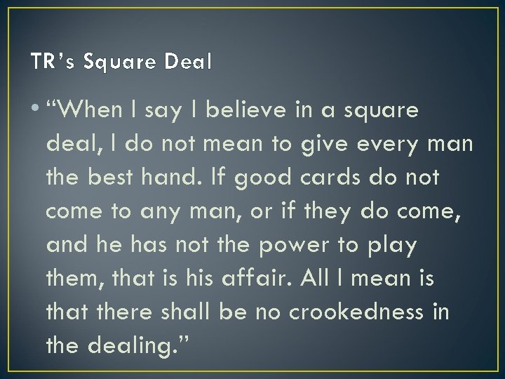 TR’s Square Deal • “When I say I believe in a square deal, I