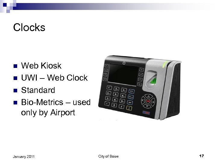 Clocks n n Web Kiosk UWI – Web Clock Standard Bio-Metrics – used only