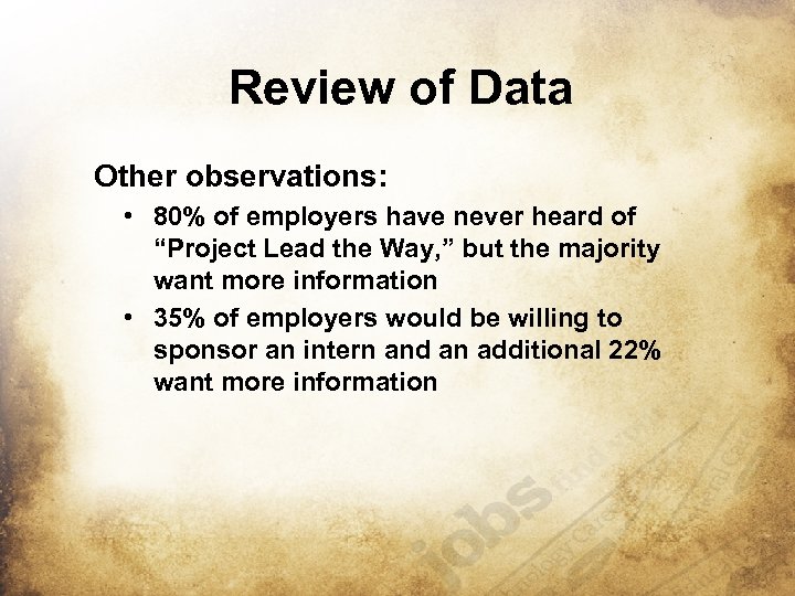 Review of Data Other observations: • 80% of employers have never heard of “Project