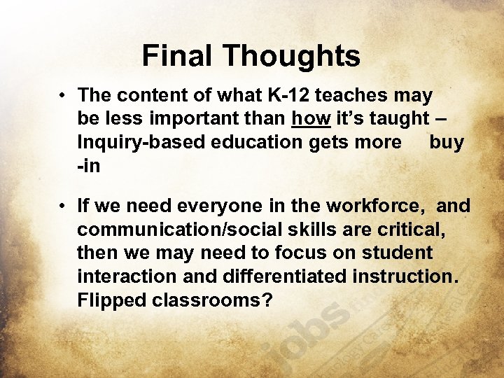 Final Thoughts • The content of what K-12 teaches may be less important than