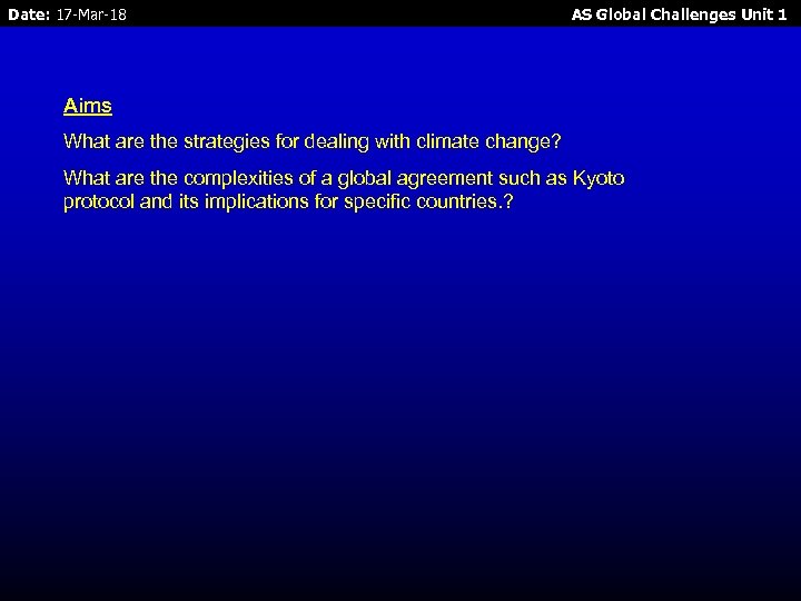 Date: 17 -Mar-18 AS Global Challenges Unit 1 Aims What are the strategies for