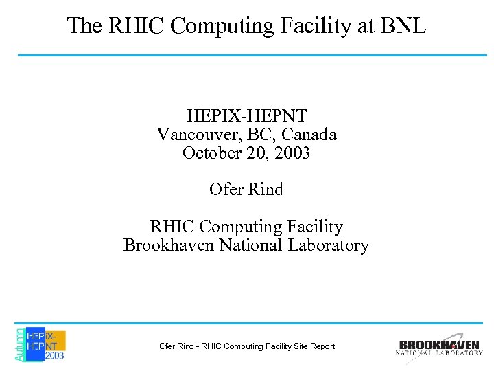 The RHIC Computing Facility at BNL HEPIX-HEPNT Vancouver, BC, Canada October 20, 2003 Ofer