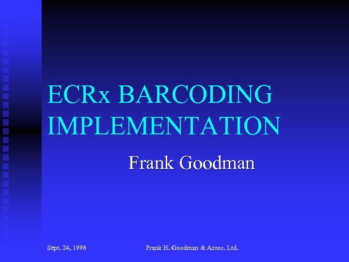 ECRx BARCODING IMPLEMENTATION Frank Goodman Sept. 24, 1998 Frank H. Goodman & Assoc. Ltd.