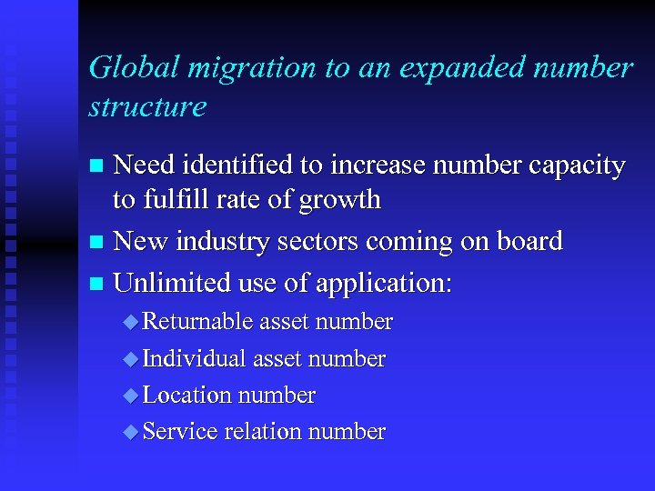 Global migration to an expanded number structure Need identified to increase number capacity to