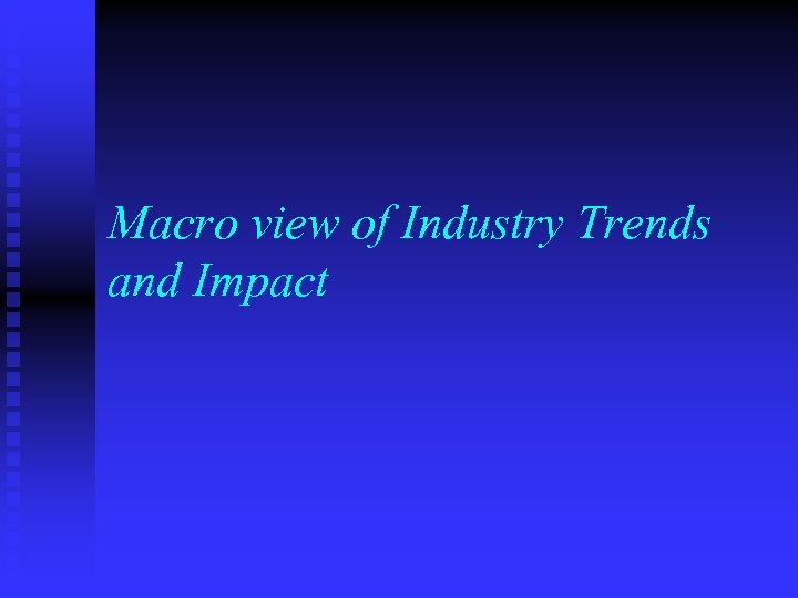Macro view of Industry Trends and Impact 