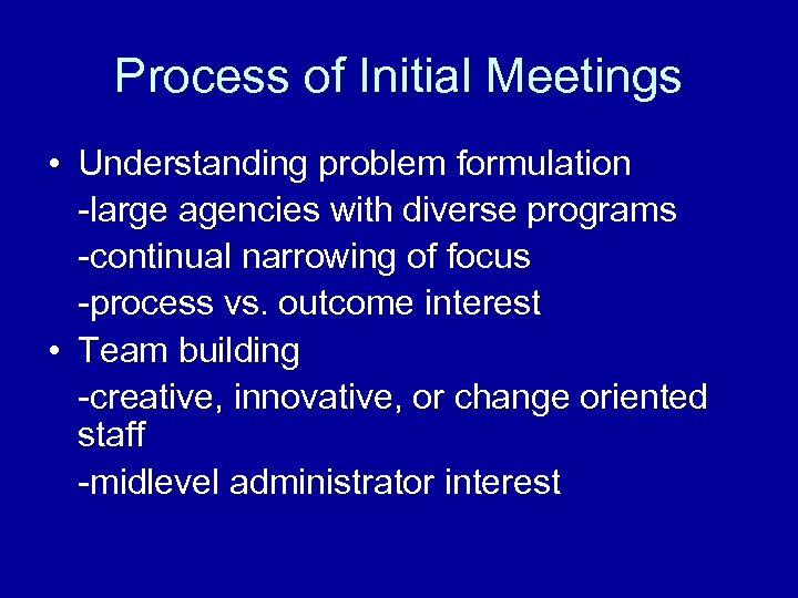 Process of Initial Meetings • Understanding problem formulation -large agencies with diverse programs -continual