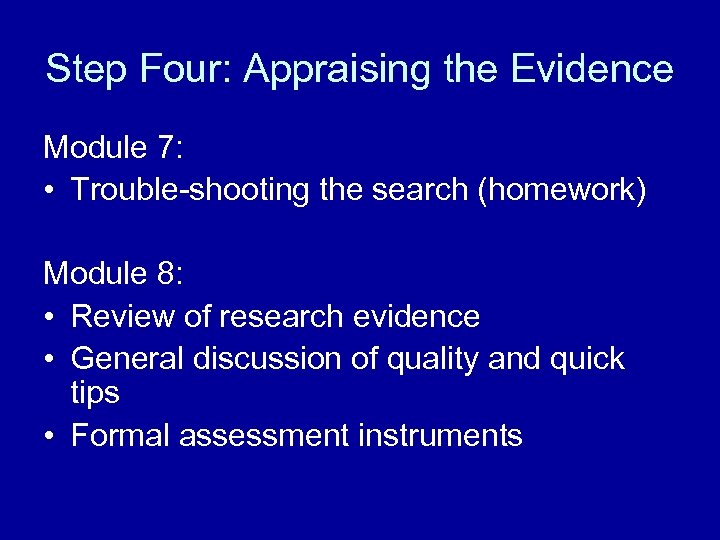 Step Four: Appraising the Evidence Module 7: • Trouble-shooting the search (homework) Module 8: