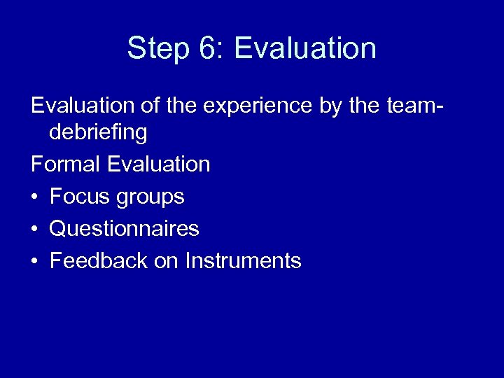 Step 6: Evaluation of the experience by the team- debriefing Formal Evaluation • Focus