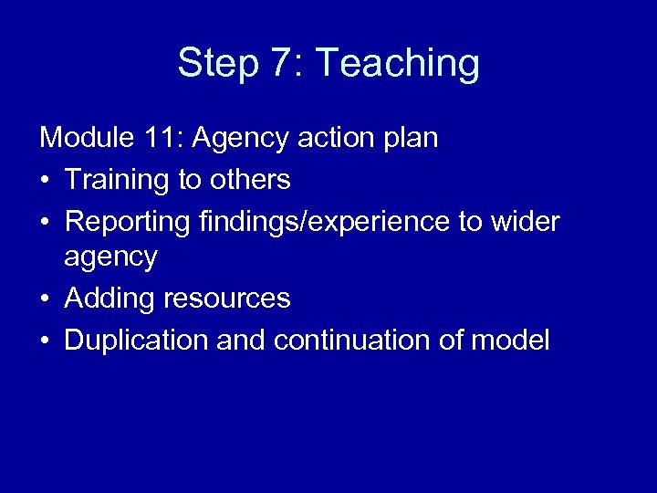 Step 7: Teaching Module 11: Agency action plan • Training to others • Reporting