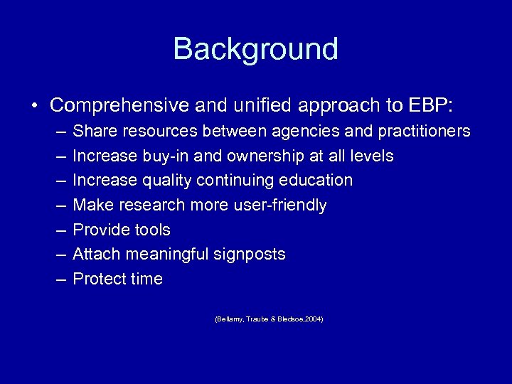 Background • Comprehensive and unified approach to EBP: – – – – Share resources