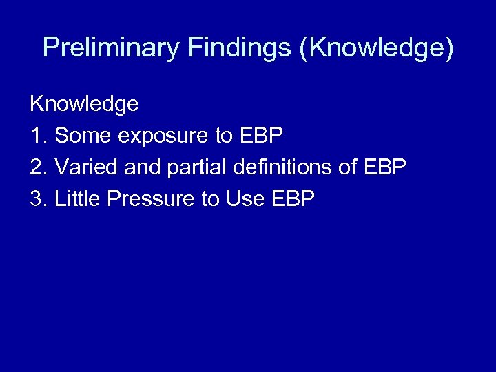 Preliminary Findings (Knowledge) Knowledge 1. Some exposure to EBP 2. Varied and partial definitions