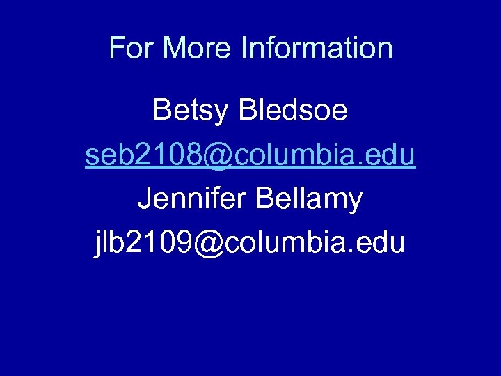 For More Information Betsy Bledsoe seb 2108@columbia. edu Jennifer Bellamy jlb 2109@columbia. edu 