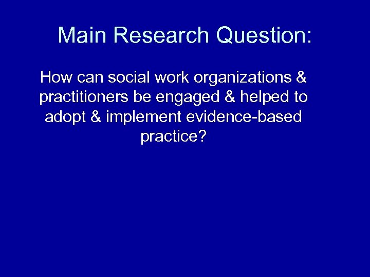 Main Research Question: How can social work organizations & practitioners be engaged & helped