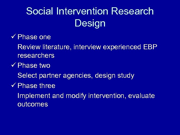 Social Intervention Research Design ü Phase one Review literature, interview experienced EBP researchers ü