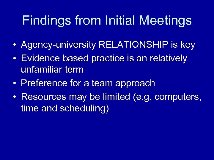 Findings from Initial Meetings • Agency-university RELATIONSHIP is key • Evidence based practice is