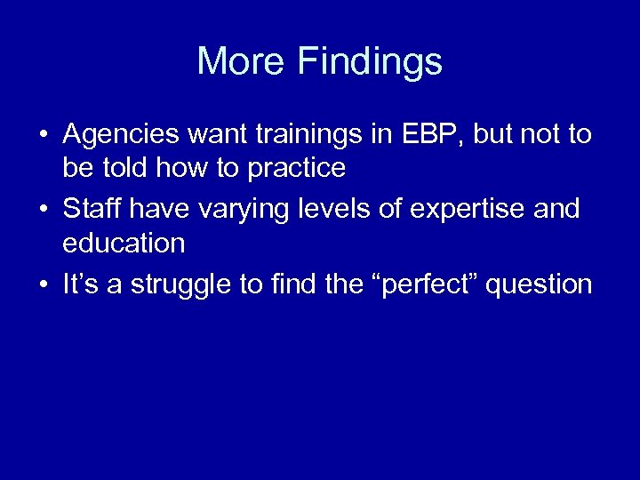 More Findings • Agencies want trainings in EBP, but not to be told how