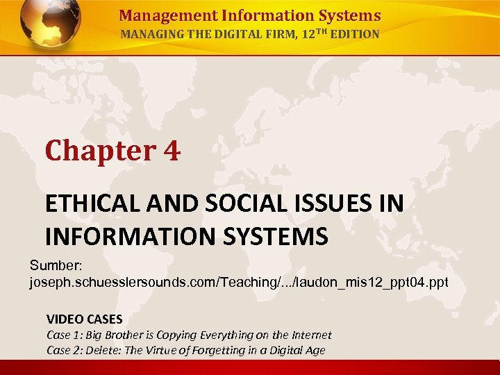Management Information Systems MANAGING THE DIGITAL FIRM, 12 TH EDITION Chapter 4 ETHICAL AND