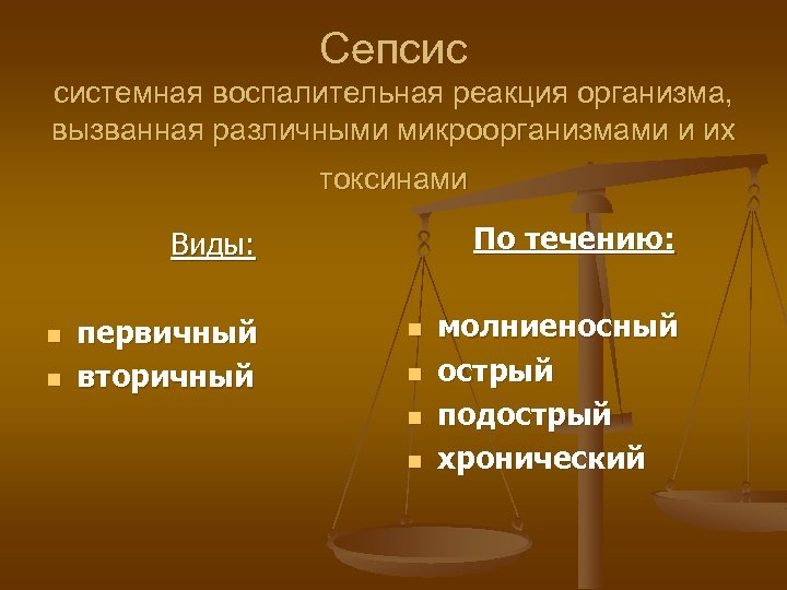 Сепсис системная воспалительная реакция организма, вызванная различными микроорганизмами и их токсинами По течению: Виды: