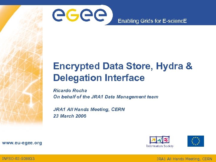Enabling Grids for E-scienc. E Encrypted Data Store, Hydra & Delegation Interface Ricardo Rocha