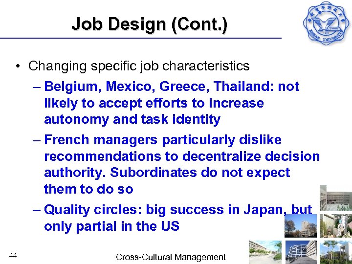 Job Design (Cont. ) • Changing specific job characteristics – Belgium, Mexico, Greece, Thailand: