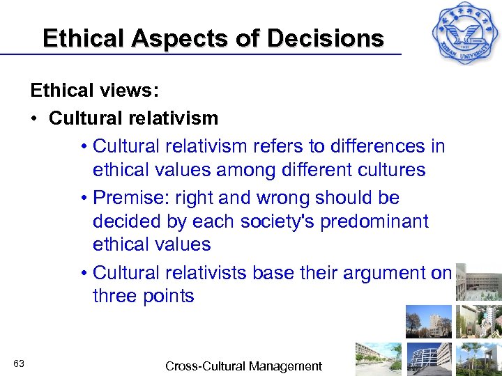Ethical Aspects of Decisions Ethical views: • Cultural relativism refers to differences in ethical
