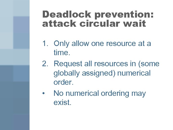 Deadlock prevention: attack circular wait 1. Only allow one resource at a time. 2.