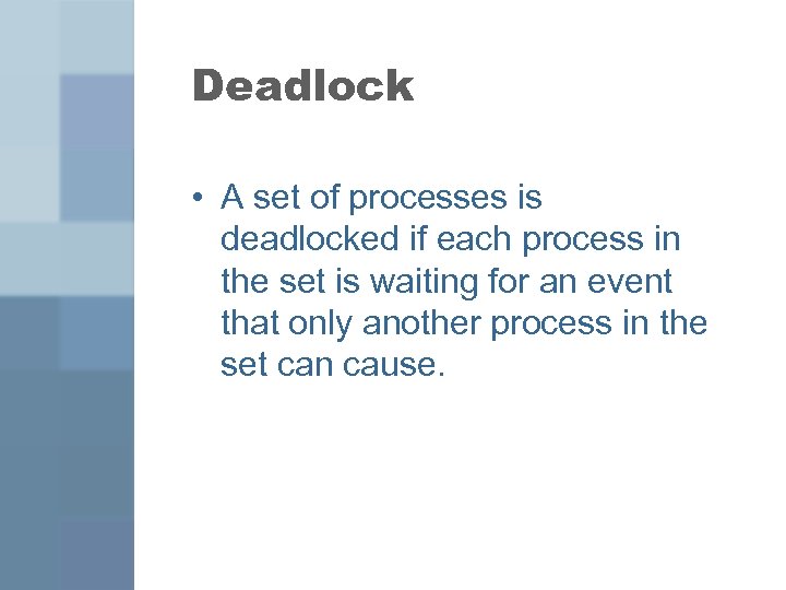 Deadlock • A set of processes is deadlocked if each process in the set