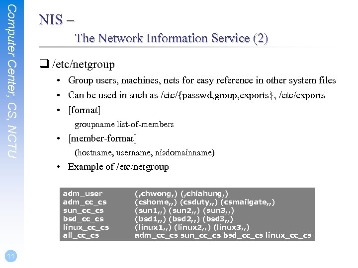 Computer Center, CS, NCTU NIS – The Network Information Service (2) q /etc/netgroup •