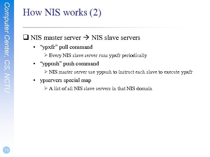 Computer Center, CS, NCTU 16 How NIS works (2) q NIS master server NIS