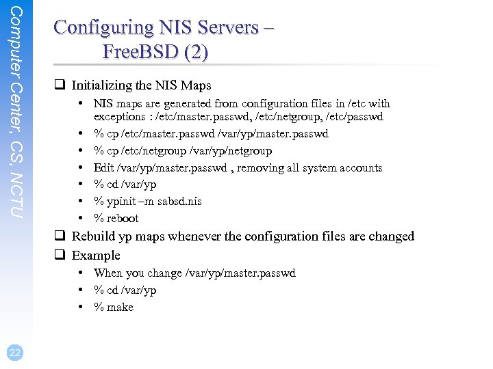 Computer Center, CS, NCTU Configuring NIS Servers – Free. BSD (2) q Initializing the