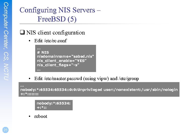 Computer Center, CS, NCTU Configuring NIS Servers – Free. BSD (5) q NIS client