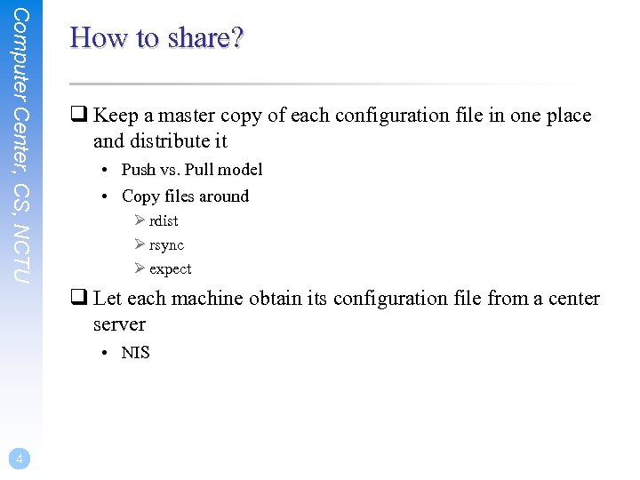 Computer Center, CS, NCTU How to share? q Keep a master copy of each