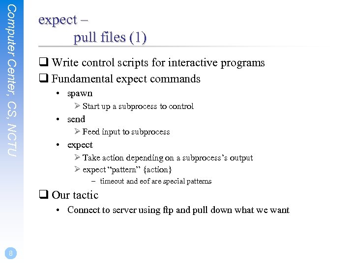 Computer Center, CS, NCTU expect – pull files (1) q Write control scripts for