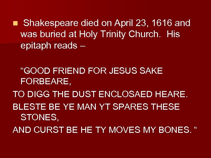 n Shakespeare died on April 23, 1616 and was buried at Holy Trinity Church.