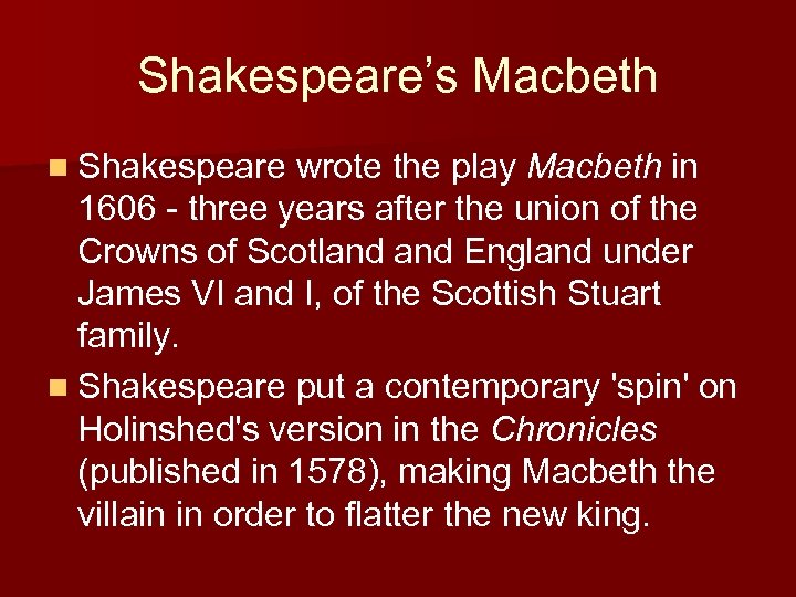 Shakespeare’s Macbeth n Shakespeare wrote the play Macbeth in 1606 - three years after