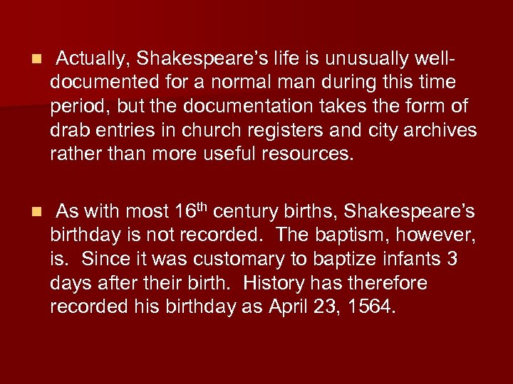 n Actually, Shakespeare’s life is unusually welldocumented for a normal man during this time