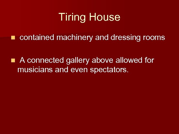 Tiring House n contained machinery and dressing rooms n A connected gallery above allowed